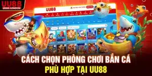 Cách chọn phòng chơi bắn cá phù hợp tại UU88