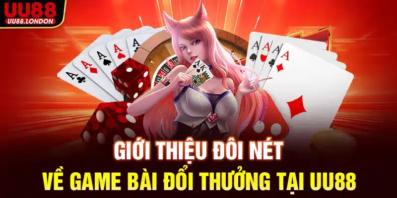 Giới thiệu đôi nét về game bài đổi thưởng tại UU88
