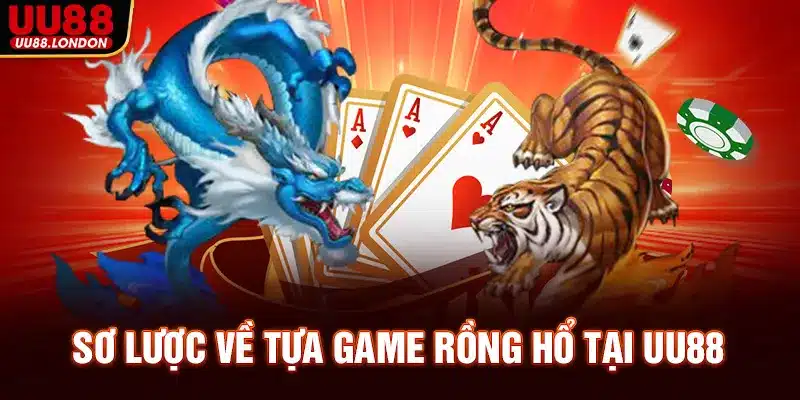 Sơ lược về tựa game rồng hổ tại UU88